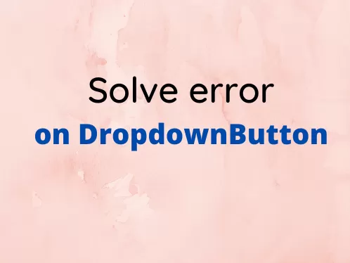 How to Solve DropdownButton Errors in Flutter